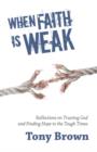 When Faith is Weak : Reflections on Trusting God and Finding Hope in the Tough Times - Book