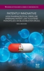 Patently Innovative : How Pharmaceutical Firms Use Emerging Patent Law to Extend Monopolies on Blockbuster Drugs - Book