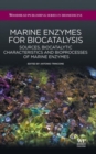 Marine Enzymes for Biocatalysis : Sources, Biocatalytic Characteristics and Bioprocesses of Marine Enzymes - Book
