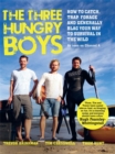 The Three Hungry Boys : How to Catch, Trap, Shoot, Forage and Generally Blag Your Way to Survival in the Wild - Book