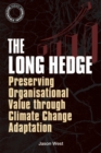 The Long Hedge : Preserving Organisational Value through Climate Change Adaptation - Book