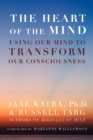 The Heart of the Mind : Using Our Mind to Transform Our Consciousness - Book