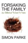 Forsaking the Family : Jesus, Childhood and the Search for Freedom - Book