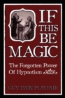 If This be Magic : The Forgotten Power of Hypnosis - Book