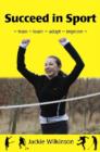 Succeed in Sport : - train - learn - adapt - improve - Train - Learn - Adapt - Improve : Sports Performance from British Archery Champion - eBook