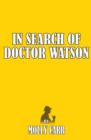 In Search of Dr Watson - A Sherlockian Investigation, A Biography of Sherlock Holmes' Partner - eBook