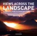 Views Across the Landscape : An Essential Guide to Landscape, Photography - Book