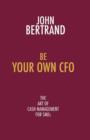 Be Your Own CFO the Art of Cash Management for SMEs : The Art of Cash Management for SMEs - Book