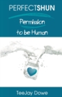 PERFECTSHUN : Permission to be Human - Book