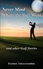 Never Mind Where the Ball Went and Other Golf Stories - Book