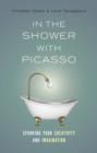 In the Shower with Picasso : Sparking Your Creativity and Imagination - Book