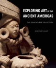 Exploring Art of the Ancient Americas: The John Bourne Collection - Book