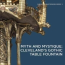 Myth and Mystique: Cleveland's Gothic Table Fountain - Book
