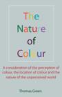 Nature of Colour : A Consideration of the Perception of Colour, the Location of Colour and the Nature of the Unperceived World - Book