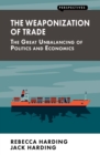 The Weaponization of Trade : The Great Unbalancing of Politics and Economics - eBook