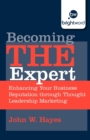 Becoming THE Expert : Enhancing Your Business Reputation Through Thought Leadership Marketing - Book