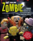 Knit Your Own Zombie : Over 100 Combinations to Rip'n'Reassemble for Horrifying Results - Book