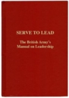 Serve to Lead : The British Army's Anthology on Leadership - Book