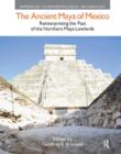The Ancient Maya of Mexico : Reinterpreting the Past of the Northern Maya Lowlands - Book