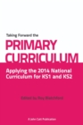 Taking Forward the Primary Curriculum: Preparing for the 2014 National Curriculum - Book