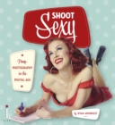 Shoot Sexy : Pinup Photography in the Digital Age - eBook