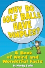 Why Do Golf Balls Have Dimples? : A Book of Weird and Wonderful Science Facts - Book