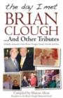 The Day I Met Brian Clough...and Other Tributes : Includes Memories from Brian Clough's Family, Friends and Fans - Book