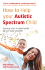 How to Help Your Autistic Spectrum Child : Practical ways to make family life run more smoothly - eBook