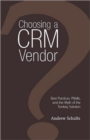 Choosing a CRM Vendor : Best Practices, Pitfalls, and the Myth of the Turnkey Solution - Book