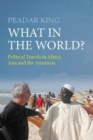 What in the World? : Political Travels in Africa, Asia and the Americas - Book