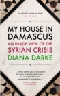My House in Damascus : An Inside View of the Syrian Revolution - eBook