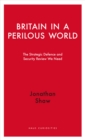 Britain in a Perilous World : The Strategic Defence and Security Review We Need - eBook