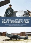 The Medical Officer's Diary RAF Luneburg 1947 : The Post-War Diaries and Photographs of Flt. Lt. Richard Harrison - Book
