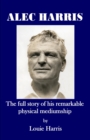 Alec Harris: : the full story of his remarkable physical mediumship - eBook