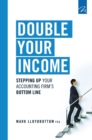Double Your Income : Stepping Up Your Accounting Firm's Bottom Line - Book