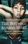 The Boy With A Bamboo Heart : The Story of a Street Orphan Who Built a Children's Charity - Book
