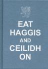Eat Haggis and Ceilidh on : and Other Great Things from Scotland - Book