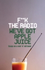 F**k The Radio, We've Got Apple Juice : Essays on a Rock 'n' Roll Band - Book