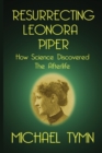 Resurrecting Leonora Piper: How Science Discovered the Afterlife - Book