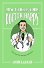 How To Keep Your Doctor Happy : Top Tips for Perfect Patients - Book