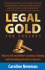 LEGAL GOLD for Coaches : How to Sell and Deliver Coaching, Training and Consulting Services to Lawyers - eBook
