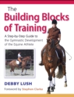 The Building Blocks of Training : A Step-by-Step Guide to the Gymnastic Development of the Equine Athlete - Book