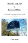 Decline and Fall to Rise and Shine : Nine months in the rebirth of a dying school in a viral year - Book