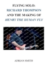 Flying Solo : Richard Thompson and the Making of Henry The Human Fly - Book
