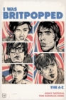 I Was Britpopped : The A-Z of Britpop - Book