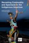 Recasting Commodity and Spectacle in the Indigenous Americas - Book