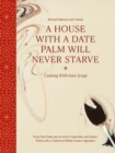 A House with a Date Palm Will Never Starve : Cooking with Date Syrup: Forty Chefs and an Artist Create New and Classic Dishes with a Traditional Middle Eastern Ingredient - Book