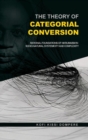 The Theory of Categorial Conversion : Rational Foundations of Nkrumaism in Socio-Natural Systemicity and Complexity (Hb) - Book