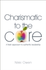 Charismatic to the Core : A Fresh Approach to Authentic Leadership - Book