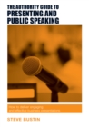 The Authority Guide to Presenting and Public Speaking : How to Deliver Engaging and Effective Business Presentations - Book